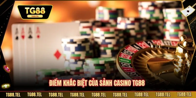 Casino TG88 1 Điểm khác biệt của sảnh casino TG88