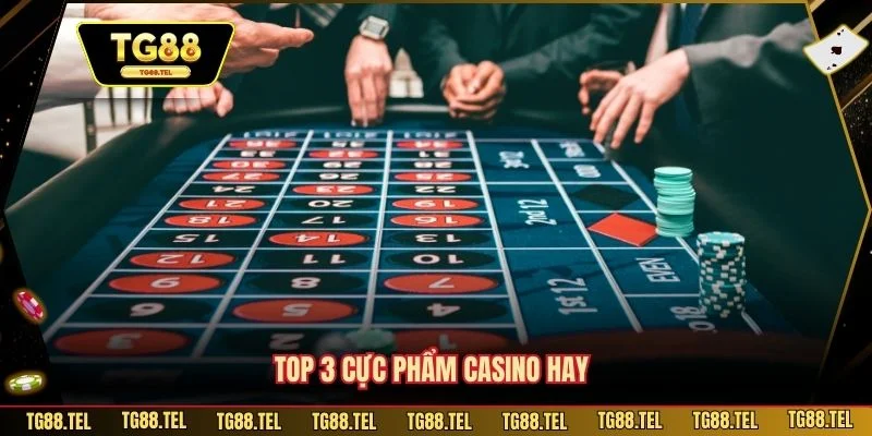 Casino TG88 3 Top 3 cực phẩm casino hay